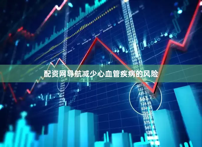 配资网导航减少心血管疾病的风险