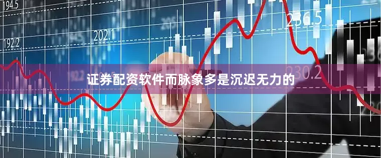 证券配资软件而脉象多是沉迟无力的