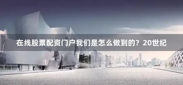 在线股票配资门户我们是怎么做到的？20世纪