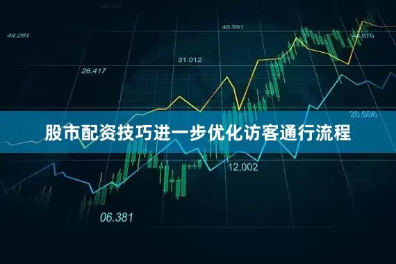 股市配资技巧进一步优化访客通行流程