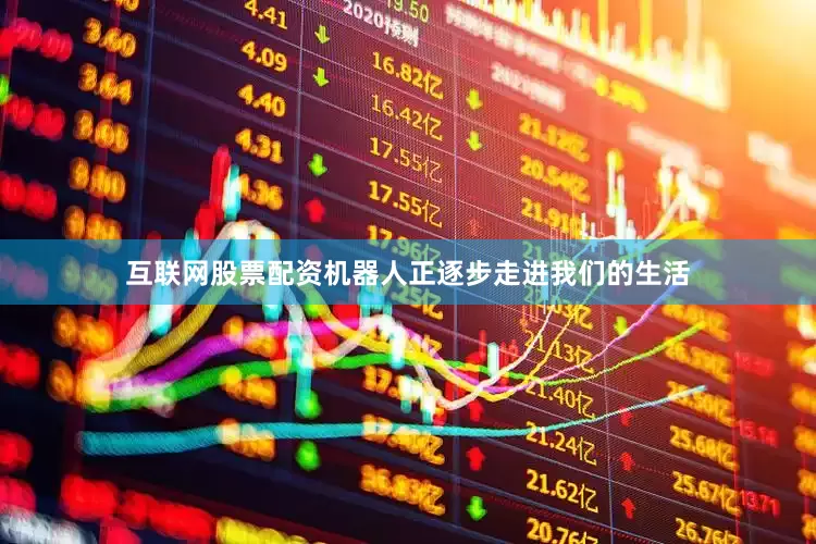 互联网股票配资机器人正逐步走进我们的生活